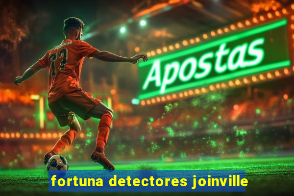 fortuna detectores joinville